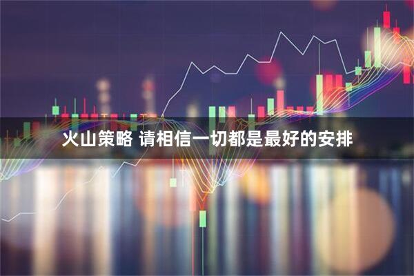 火山策略 请相信一切都是最好的安排